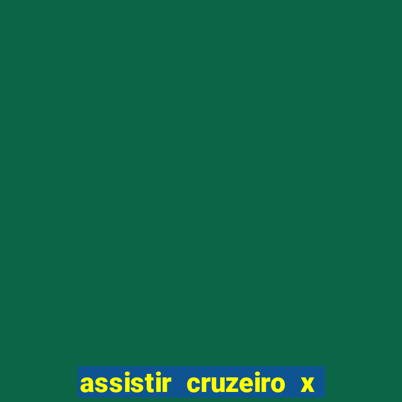 assistir cruzeiro x gremio ao vivo